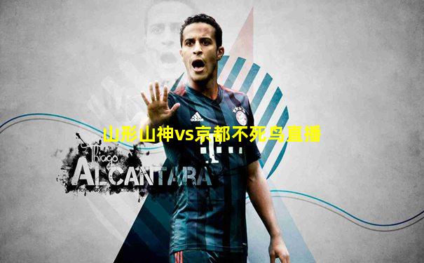 山形山神vs京都不死鸟直播