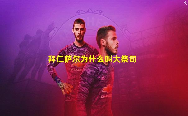 拜仁萨尔为什么叫大祭司