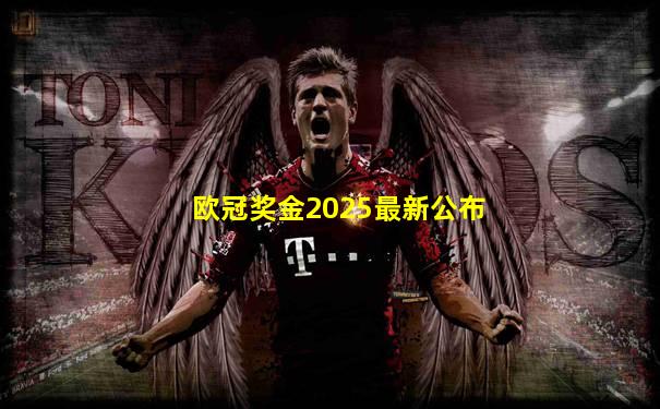 欧冠奖金2025最新公布