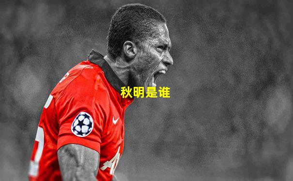 秋明是谁