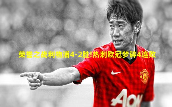 荣誉之战利物浦4-2胜!热刺欧冠梦碎4连败