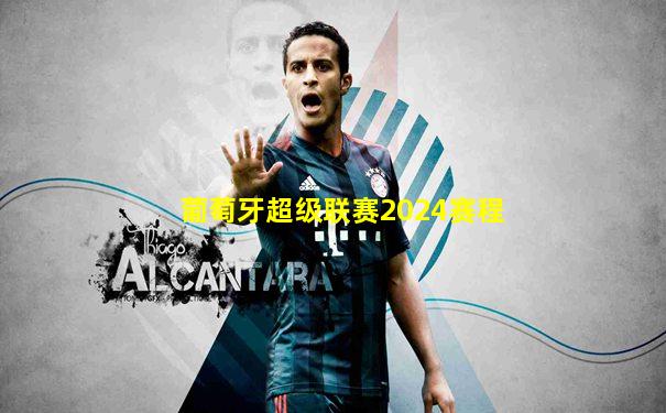 葡萄牙超级联赛2024赛程