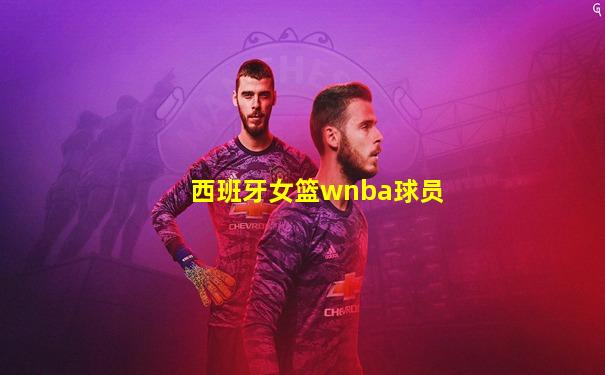 西班牙女篮wnba球员