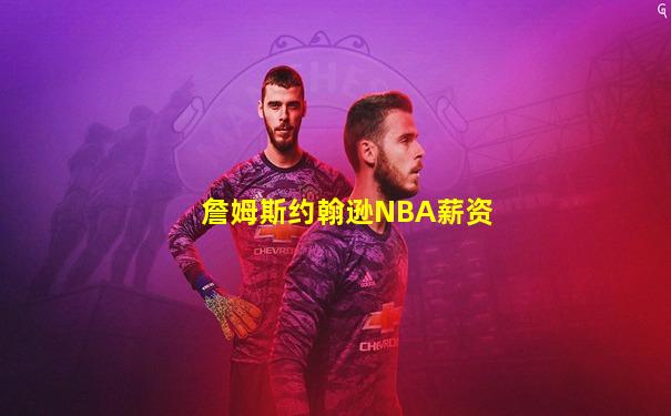 詹姆斯约翰逊NBA薪资