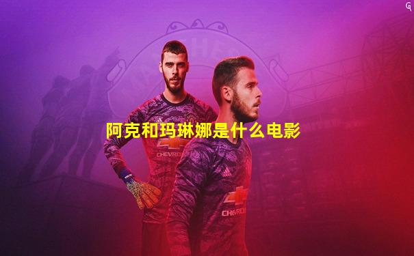 阿克和玛琳娜是什么电影