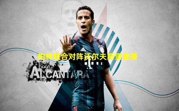 柏林联合对阵沃尔夫斯堡直播