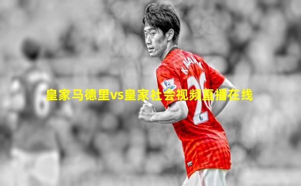 皇家马德里vs皇家社会视频直播在线